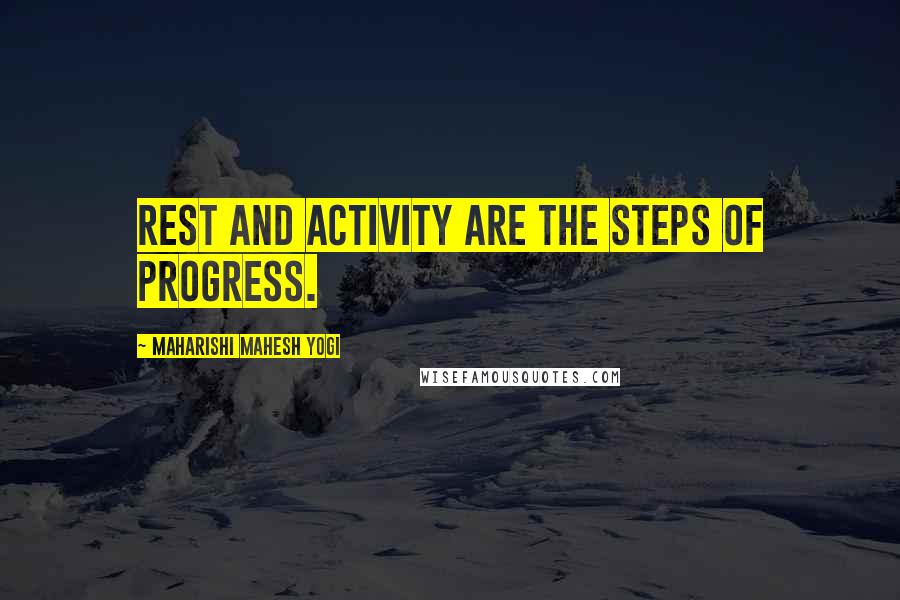 Maharishi Mahesh Yogi Quotes: Rest and activity are the steps of progress.