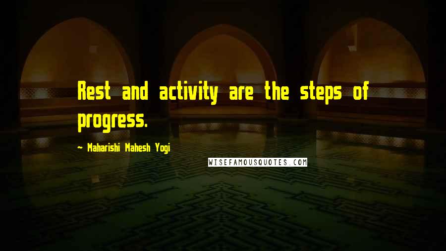 Maharishi Mahesh Yogi Quotes: Rest and activity are the steps of progress.