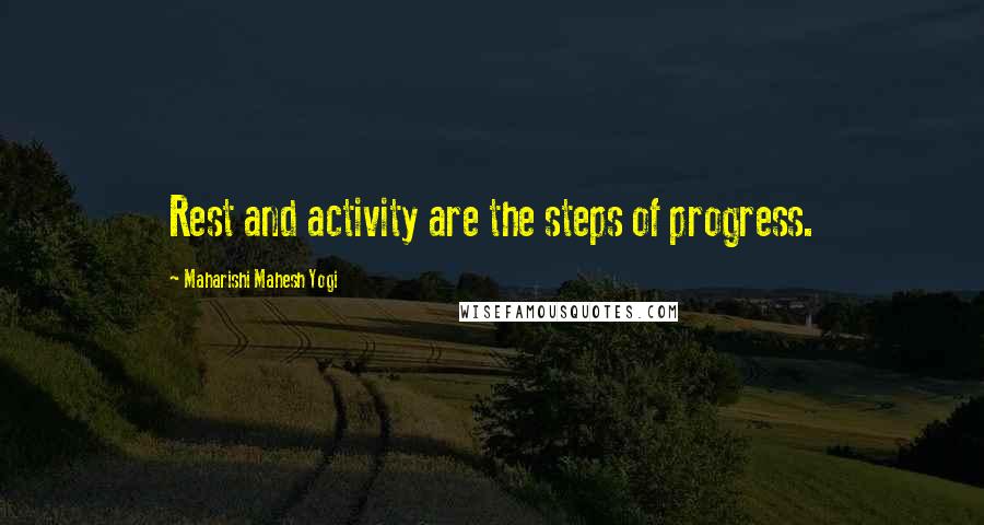 Maharishi Mahesh Yogi Quotes: Rest and activity are the steps of progress.