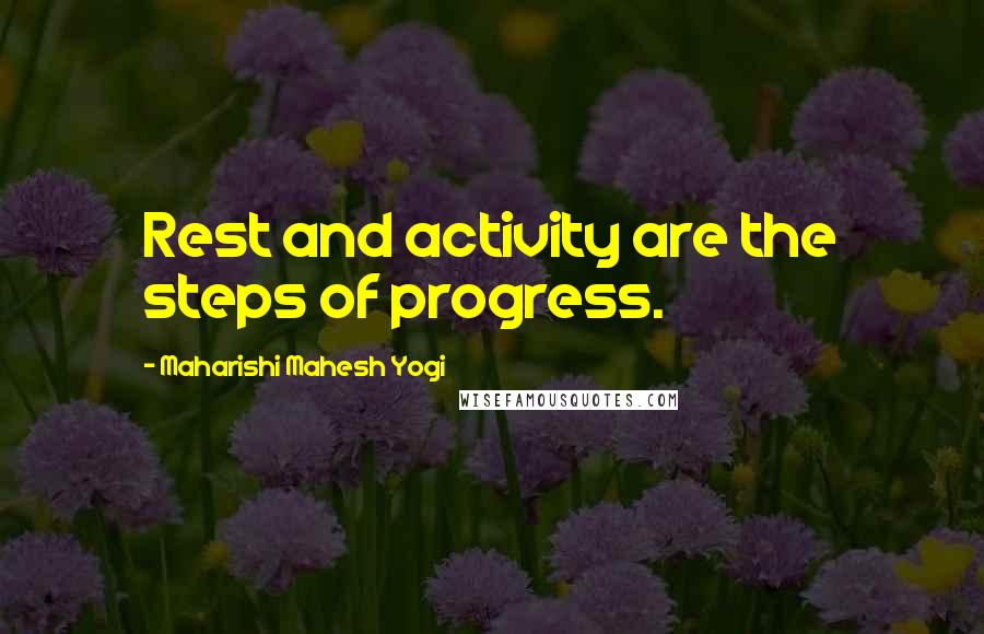 Maharishi Mahesh Yogi Quotes: Rest and activity are the steps of progress.