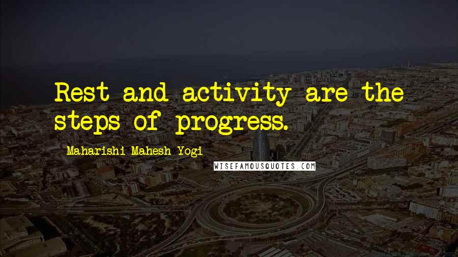 Maharishi Mahesh Yogi Quotes: Rest and activity are the steps of progress.