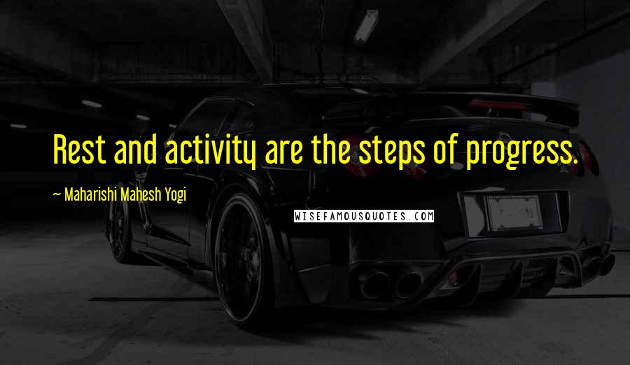 Maharishi Mahesh Yogi Quotes: Rest and activity are the steps of progress.