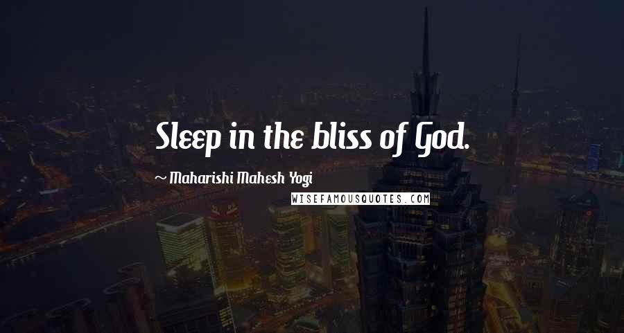 Maharishi Mahesh Yogi Quotes: Sleep in the bliss of God.