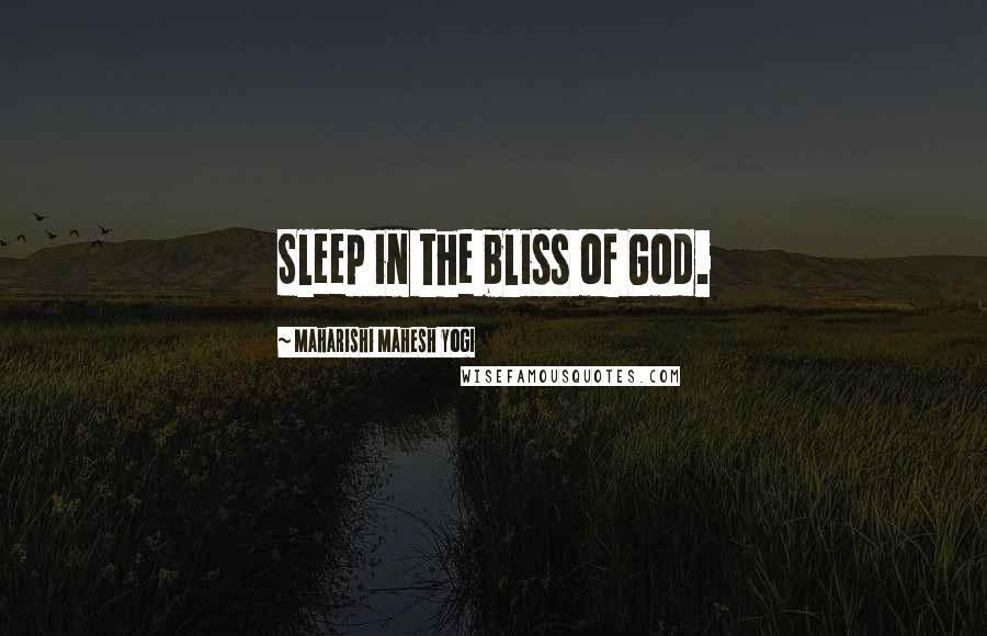 Maharishi Mahesh Yogi Quotes: Sleep in the bliss of God.