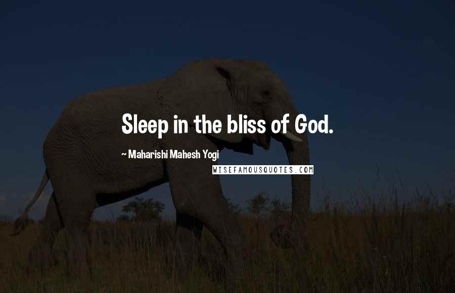 Maharishi Mahesh Yogi Quotes: Sleep in the bliss of God.