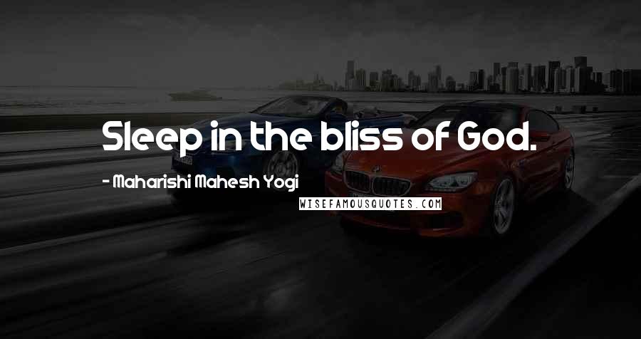 Maharishi Mahesh Yogi Quotes: Sleep in the bliss of God.