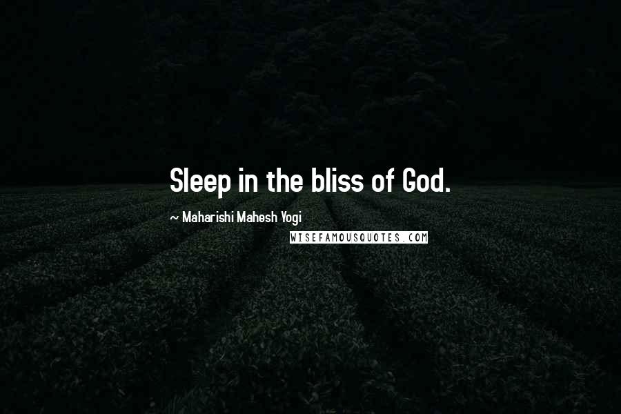 Maharishi Mahesh Yogi Quotes: Sleep in the bliss of God.