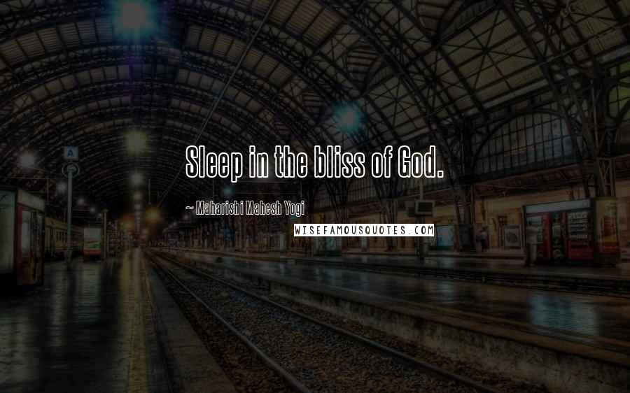 Maharishi Mahesh Yogi Quotes: Sleep in the bliss of God.