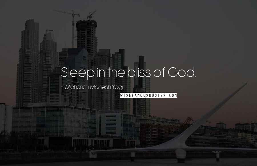 Maharishi Mahesh Yogi Quotes: Sleep in the bliss of God.