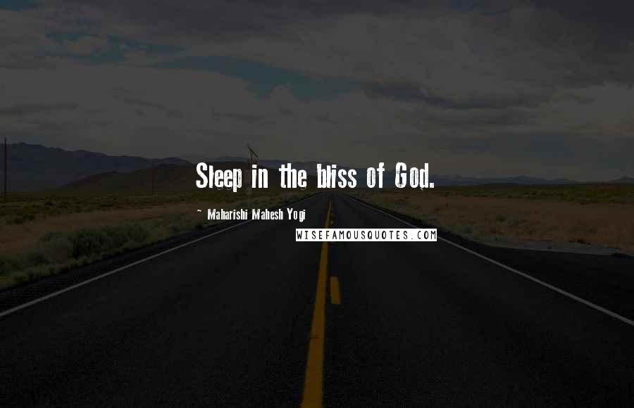 Maharishi Mahesh Yogi Quotes: Sleep in the bliss of God.