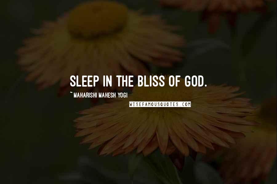 Maharishi Mahesh Yogi Quotes: Sleep in the bliss of God.