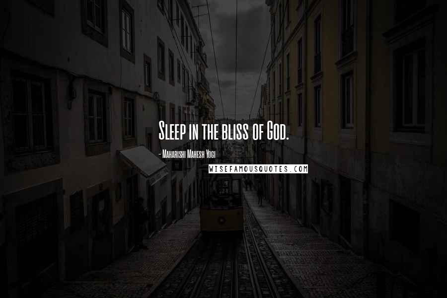 Maharishi Mahesh Yogi Quotes: Sleep in the bliss of God.