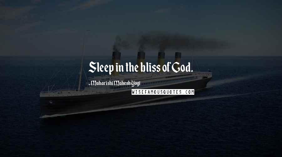 Maharishi Mahesh Yogi Quotes: Sleep in the bliss of God.