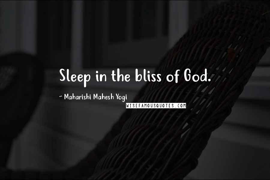 Maharishi Mahesh Yogi Quotes: Sleep in the bliss of God.