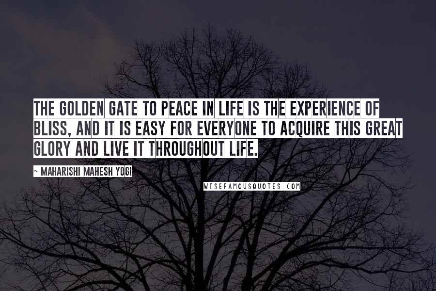 Maharishi Mahesh Yogi Quotes: The golden gate to peace in life is the experience of bliss, and it is easy for everyone to acquire this great glory and live it throughout life.