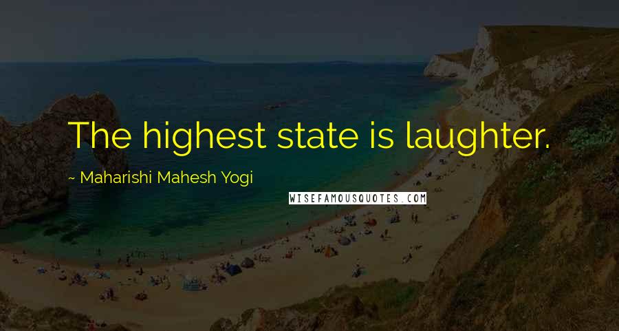 Maharishi Mahesh Yogi Quotes: The highest state is laughter.