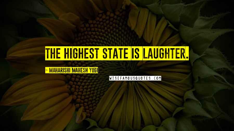 Maharishi Mahesh Yogi Quotes: The highest state is laughter.