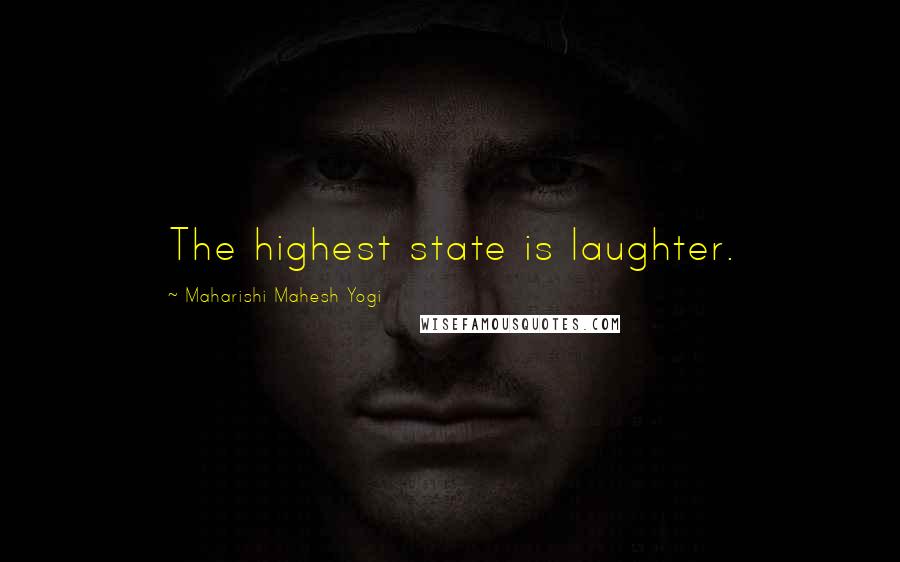 Maharishi Mahesh Yogi Quotes: The highest state is laughter.
