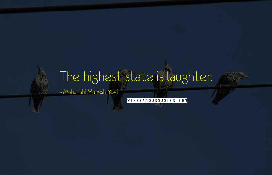Maharishi Mahesh Yogi Quotes: The highest state is laughter.