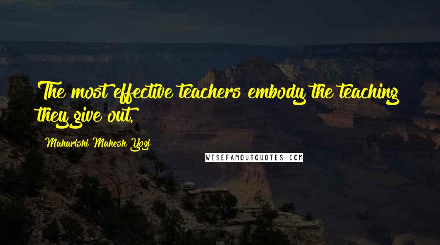 Maharishi Mahesh Yogi Quotes: The most effective teachers embody the teaching they give out.