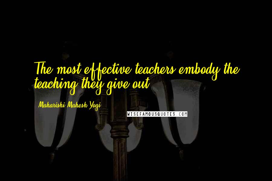 Maharishi Mahesh Yogi Quotes: The most effective teachers embody the teaching they give out.