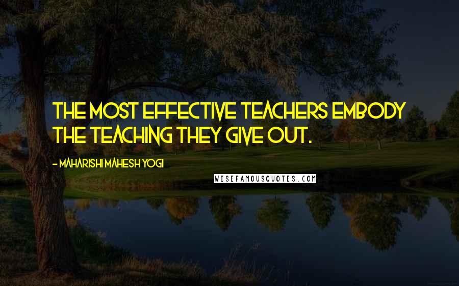 Maharishi Mahesh Yogi Quotes: The most effective teachers embody the teaching they give out.