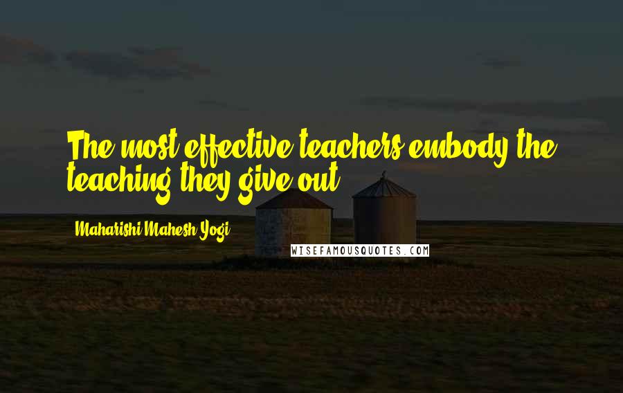 Maharishi Mahesh Yogi Quotes: The most effective teachers embody the teaching they give out.