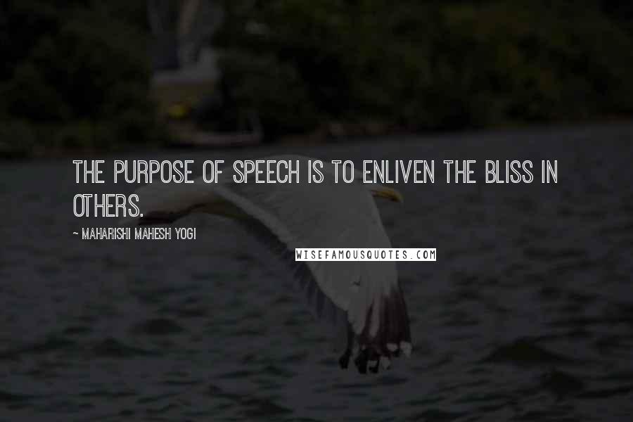 Maharishi Mahesh Yogi Quotes: The purpose of speech is to enliven the bliss in others.