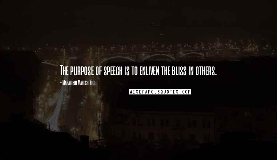 Maharishi Mahesh Yogi Quotes: The purpose of speech is to enliven the bliss in others.