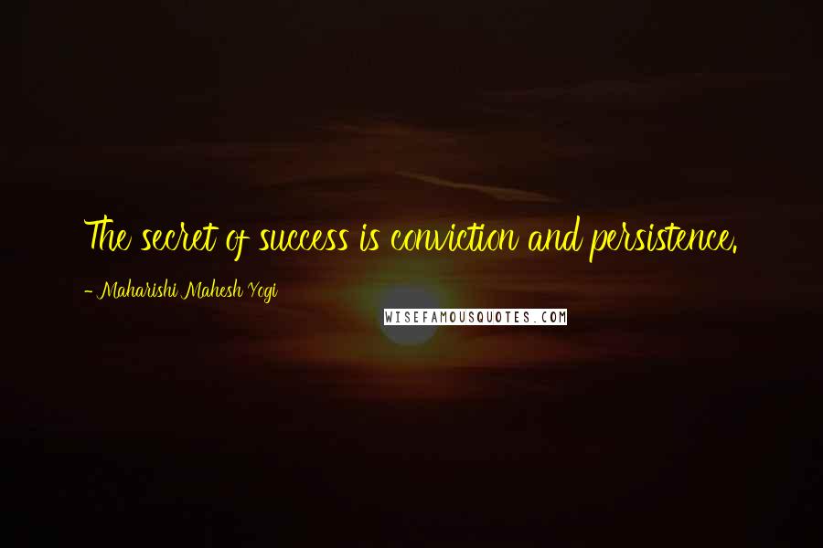 Maharishi Mahesh Yogi Quotes: The secret of success is conviction and persistence.