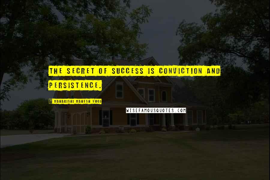 Maharishi Mahesh Yogi Quotes: The secret of success is conviction and persistence.