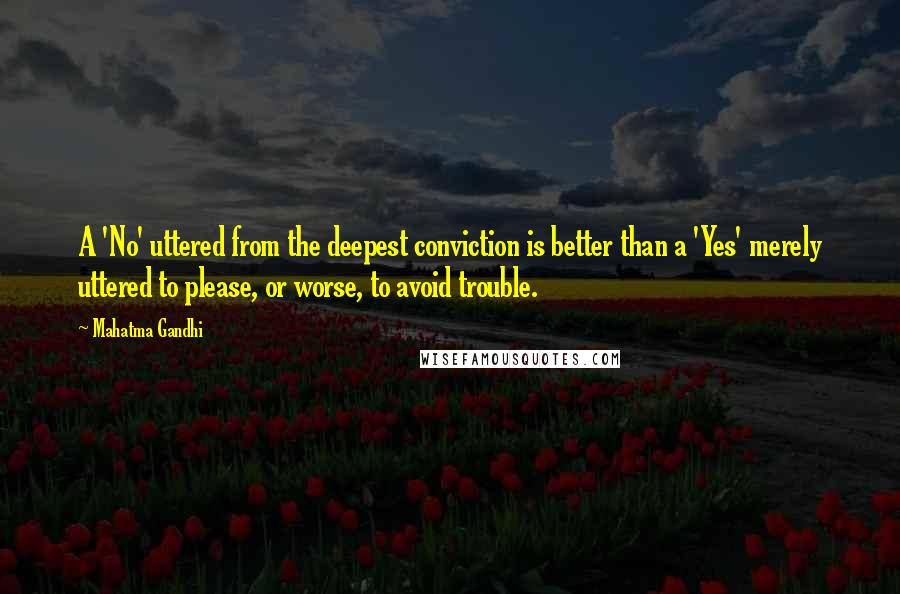 Mahatma Gandhi Quotes: A 'No' uttered from the deepest conviction is better than a 'Yes' merely uttered to please, or worse, to avoid trouble.
