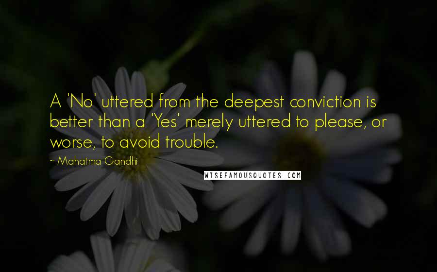 Mahatma Gandhi Quotes: A 'No' uttered from the deepest conviction is better than a 'Yes' merely uttered to please, or worse, to avoid trouble.