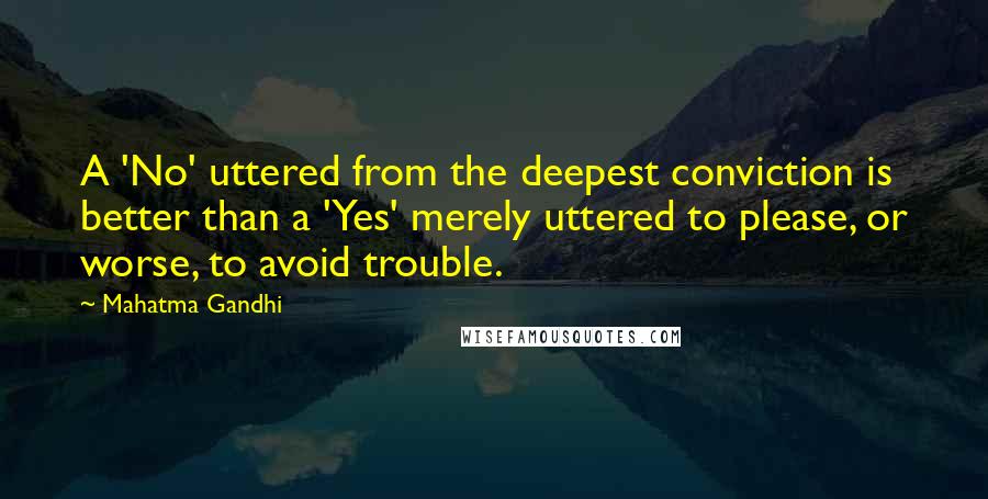 Mahatma Gandhi Quotes: A 'No' uttered from the deepest conviction is better than a 'Yes' merely uttered to please, or worse, to avoid trouble.