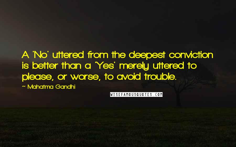 Mahatma Gandhi Quotes: A 'No' uttered from the deepest conviction is better than a 'Yes' merely uttered to please, or worse, to avoid trouble.