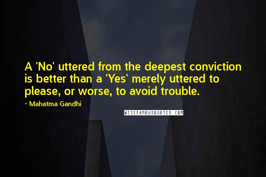 Mahatma Gandhi Quotes: A 'No' uttered from the deepest conviction is better than a 'Yes' merely uttered to please, or worse, to avoid trouble.