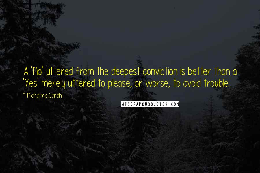 Mahatma Gandhi Quotes: A 'No' uttered from the deepest conviction is better than a 'Yes' merely uttered to please, or worse, to avoid trouble.