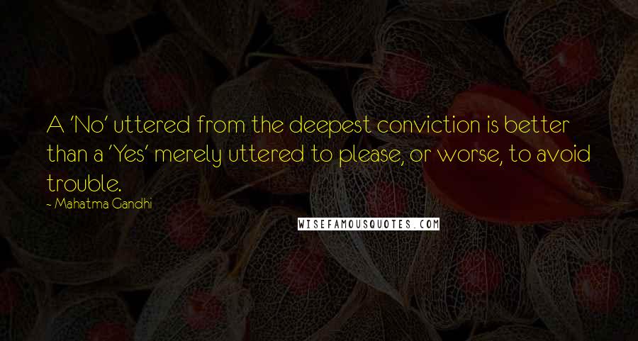Mahatma Gandhi Quotes: A 'No' uttered from the deepest conviction is better than a 'Yes' merely uttered to please, or worse, to avoid trouble.