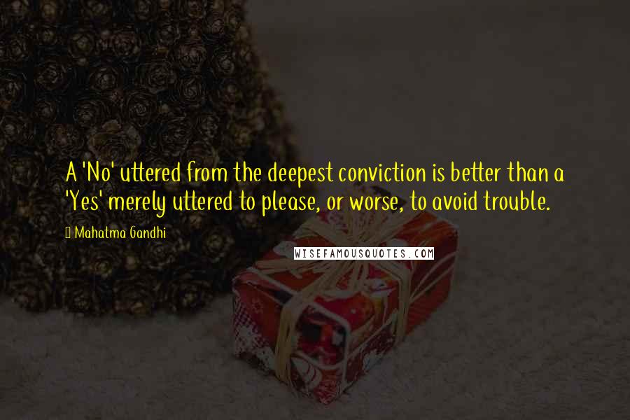 Mahatma Gandhi Quotes: A 'No' uttered from the deepest conviction is better than a 'Yes' merely uttered to please, or worse, to avoid trouble.