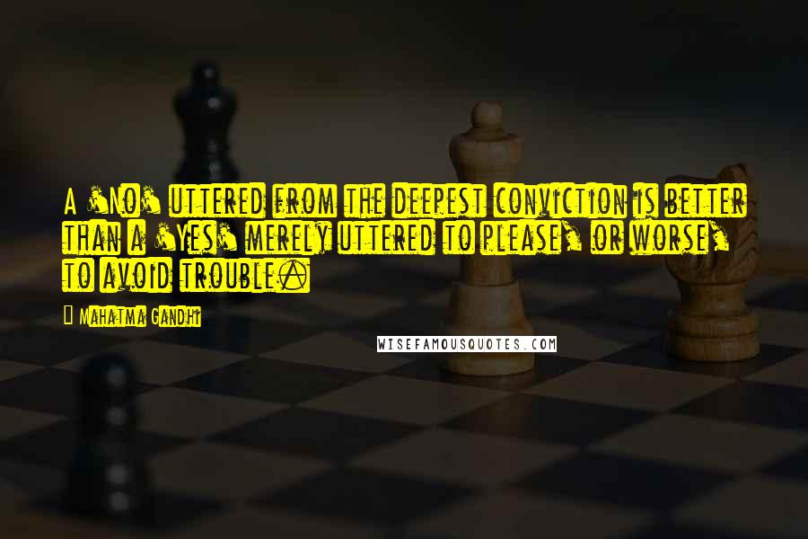 Mahatma Gandhi Quotes: A 'No' uttered from the deepest conviction is better than a 'Yes' merely uttered to please, or worse, to avoid trouble.