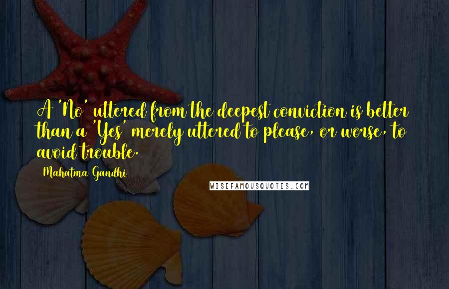 Mahatma Gandhi Quotes: A 'No' uttered from the deepest conviction is better than a 'Yes' merely uttered to please, or worse, to avoid trouble.