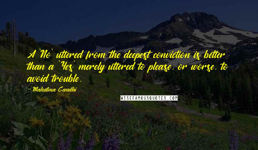 Mahatma Gandhi Quotes: A 'No' uttered from the deepest conviction is better than a 'Yes' merely uttered to please, or worse, to avoid trouble.
