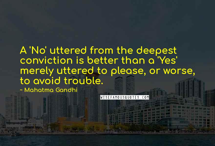 Mahatma Gandhi Quotes: A 'No' uttered from the deepest conviction is better than a 'Yes' merely uttered to please, or worse, to avoid trouble.
