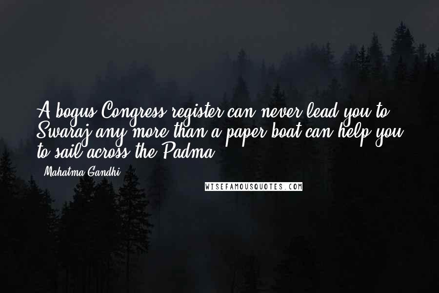 Mahatma Gandhi Quotes: A bogus Congress register can never lead you to Swaraj any more than a paper boat can help you to sail across the Padma.