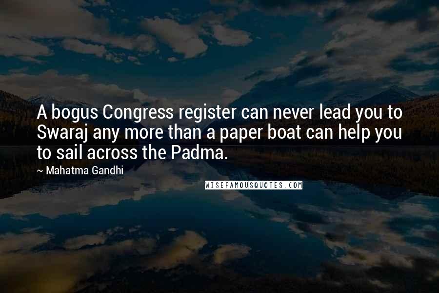 Mahatma Gandhi Quotes: A bogus Congress register can never lead you to Swaraj any more than a paper boat can help you to sail across the Padma.