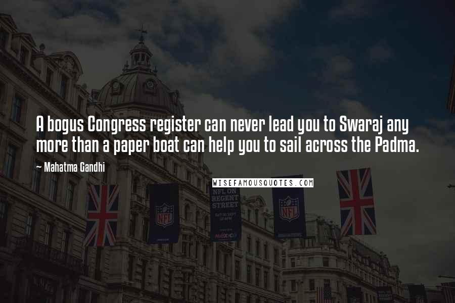 Mahatma Gandhi Quotes: A bogus Congress register can never lead you to Swaraj any more than a paper boat can help you to sail across the Padma.