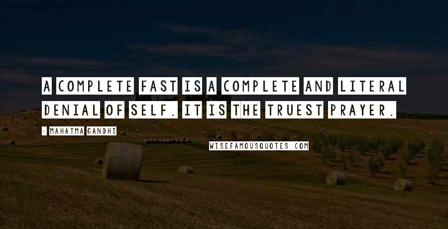 Mahatma Gandhi Quotes: A complete fast is a complete and literal denial of self. It is the truest prayer.