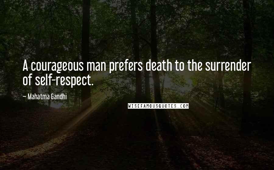 Mahatma Gandhi Quotes: A courageous man prefers death to the surrender of self-respect.