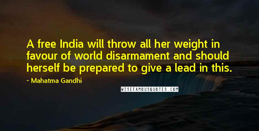 Mahatma Gandhi Quotes: A free India will throw all her weight in favour of world disarmament and should herself be prepared to give a lead in this.