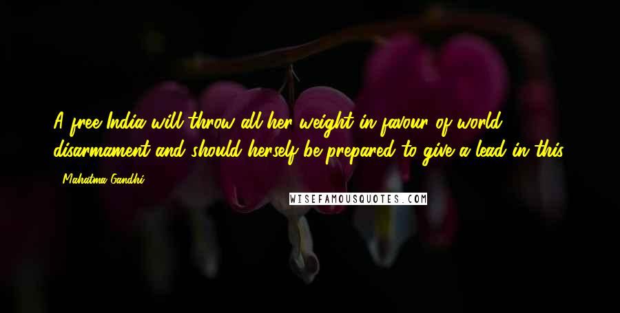 Mahatma Gandhi Quotes: A free India will throw all her weight in favour of world disarmament and should herself be prepared to give a lead in this.
